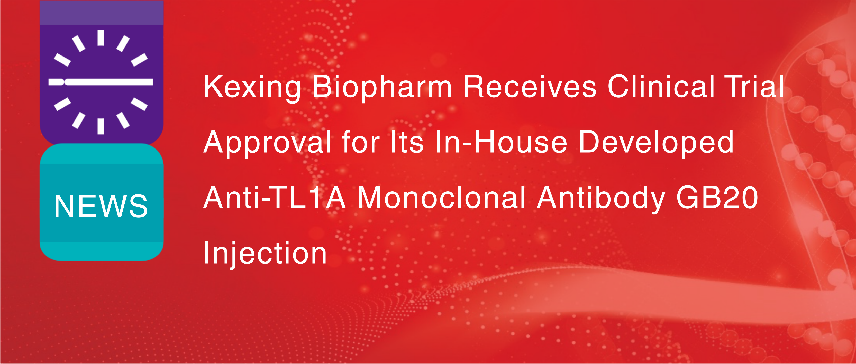 Kexing Biopharm Menerima Persetujuan Uji Klinis untuk Injeksi Antibodi Monoklonal Anti-TL1A GB20 yang Dikembangkan Sendiri