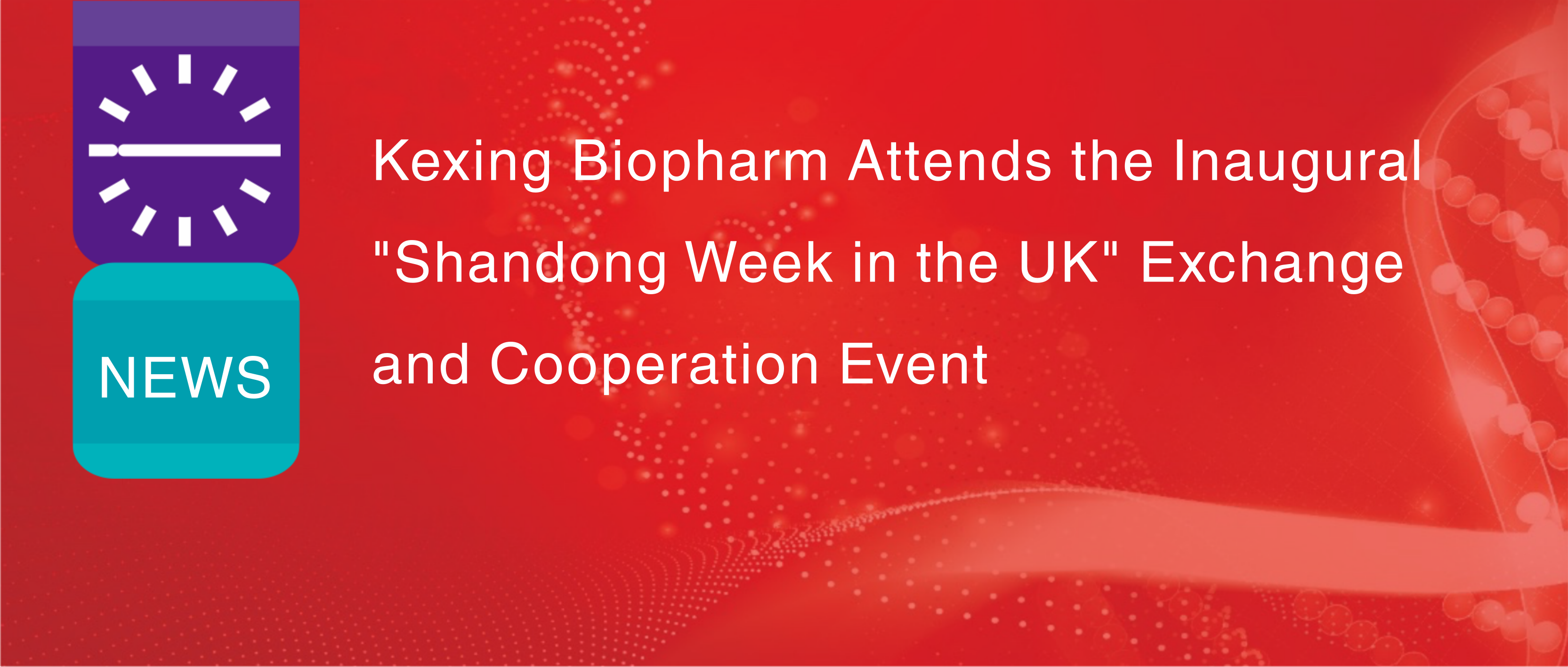Kexing Biopharm Menghadiri Acara Pertukaran dan Kerja Sama Perdana "Shandong Week in the UK"